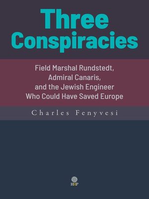 cover image of Three Conspiracies. Field Marshal Rundstedt, Admiral Canaris, and the Jewish Engineer Who Could Have Saved Europe
